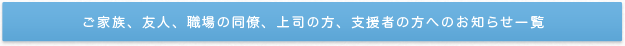 ご家族、友人、職場の同僚、上司の方、支援者の方へのお知らせ一覧